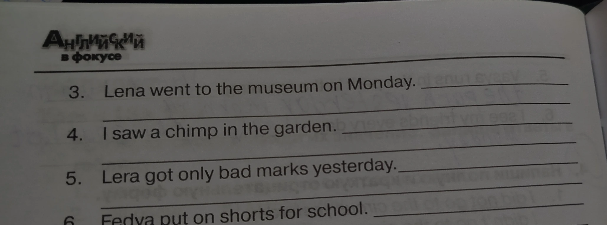 Преобразуйте предложения в отрицательную форму: Lena went to the museum on Monday; I saw a chimp in the garden; Lera got only bad marks yesterday; Fedya put on shorts for school.