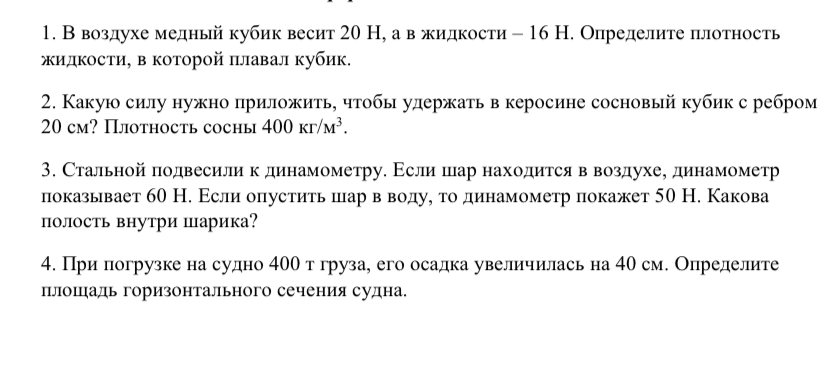 1. В воздухе медный кубик весит 20 Н, а в жидкости — 16 Н. Определите плотность жидкости, в которой плавал кубик.