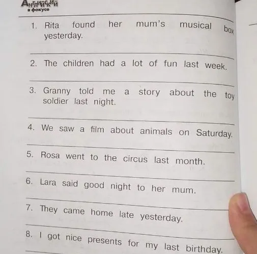 Составьте вопросы к предложениям: 1. Rita found her mum's musical box yesterday. 2. The children had a lot of fun last week. 3. Granny told me a story about the toy soldier last night...
