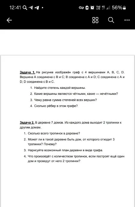 Задача 1. На рисунке изображён граф с 4 вершинами A, B, C, D. Вершина A соединена с B и C; B соединена с A и D; C соединена с A и D; D соединена с B и C. Задача 2. В деревне 7 домов. Из каждого дома выходит 2 тропинки к другим домам.