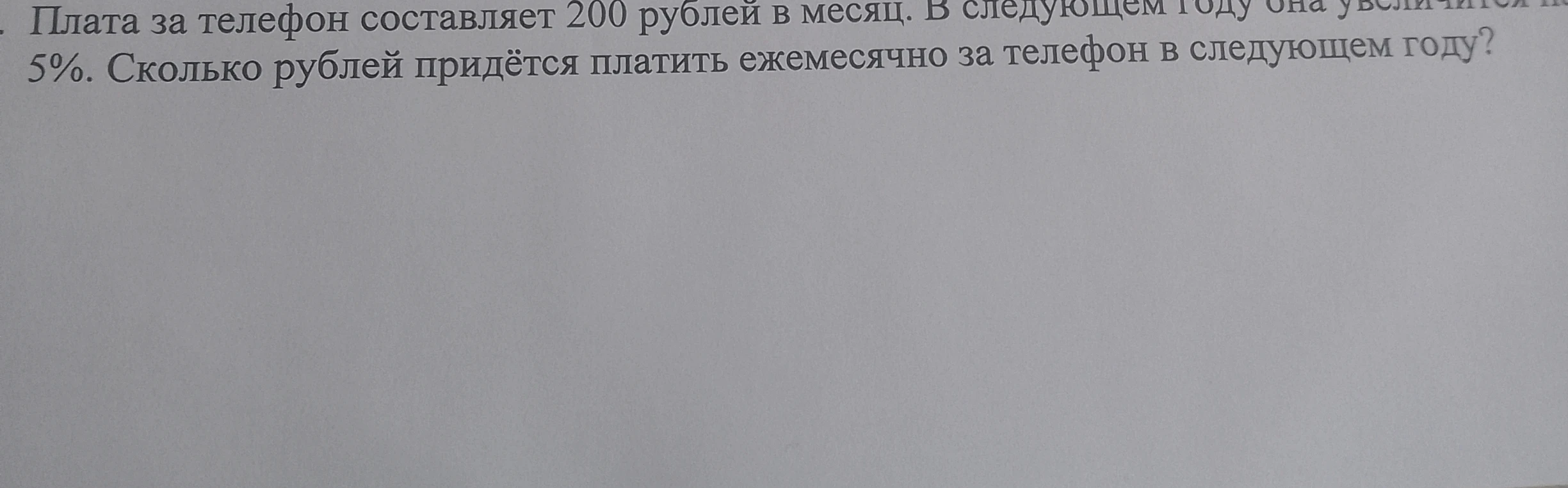 Плата за телефон составляет 200 рублей в месяц. В следующем году она увеличится на 5%. Сколько рублей придётся платить ежемесячно за телефон в следующем году?