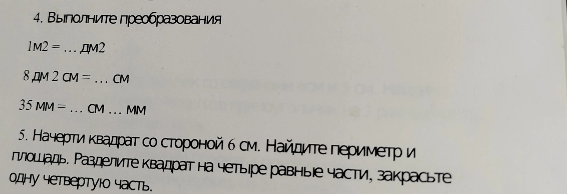 Выполните преобразования: 1 м2 = ... дм2; 8 дм 2 см = ... см; 35 мм = ... см ... мм. 5. Начерти квадрат со стороной 6 см. Найдите периметр и площадь. Разделите квадрат на четыре равные части, закрасьте одну четвертую часть.