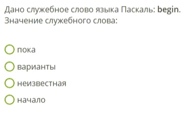 Дано служебное слово языка Паскаль: begin. Значение служебного слова:
