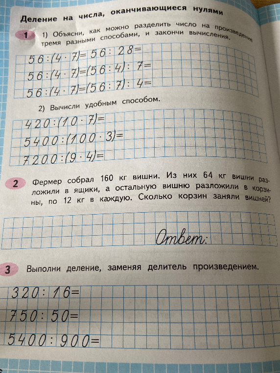1) Объясни, как можно разделить число на произведение тремя разными способами, и закончи вычисления. 2) Вычисли удобным способом. Фермер собрал 160 кг вишни. Из них 64 кг вишни разложили в ящики, а остальную вишню разложили в корзины, по 12 кг в каждую. Сколько корзин заняли вишней? Выполни деление, заменяя делитель произведением.