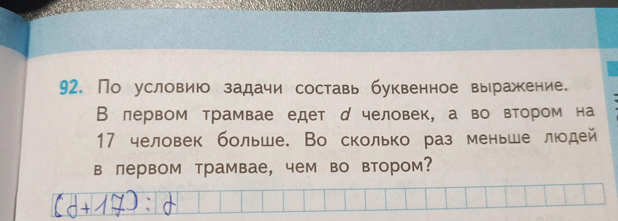 По условию задачи составь буквенное выражение. В первом трамвае едет d человек, а во втором на 17 человек больше. Во сколько раз меньше людей в первом трамвае, чем во втором?