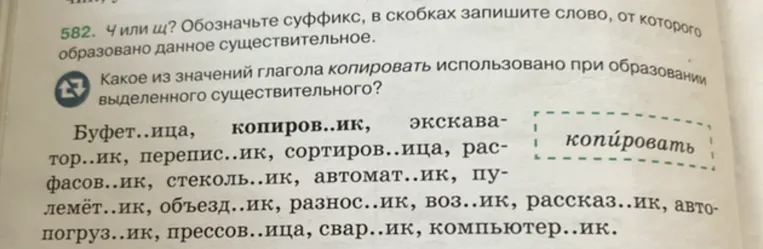 582. Ч или щ? Обозначьте суффикс, в скобках запишите слово, от которого образовано данное существительное.