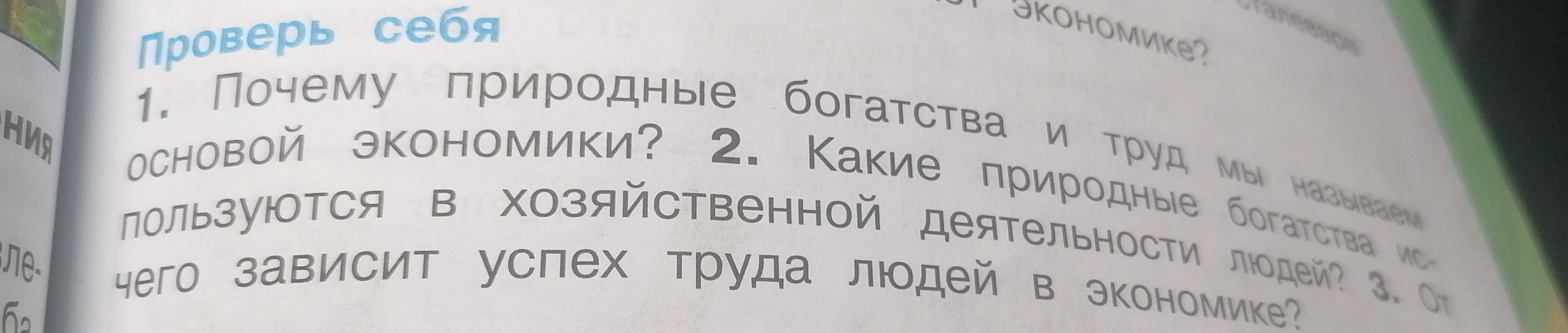 1. Почему природные богатства и труд мы называем основой экономики? 2. Какие природные богатства используются в хозяйственной деятельности людей? 3. От чего зависит успех труда людей в экономике?