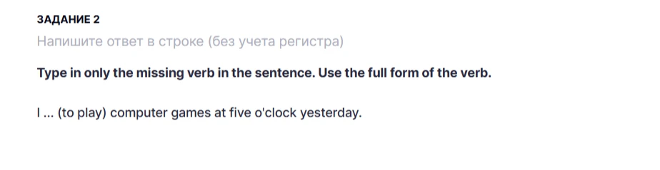 Type in only the missing verb in the sentence. I ... (to play) computer games at five o'clock yesterday.