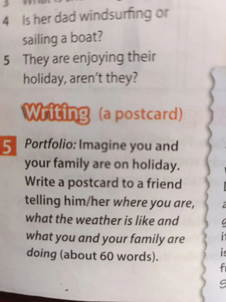 Portfolio: Imagine you and your family are on holiday. Write a postcard to a friend telling him/her where you are, what the weather is like and what you and your family are doing (about 60 words).