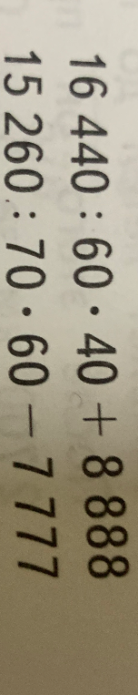 Вычислите значение выражений: 16 440 : 60 * 40 + 8 888; 15 260 : 70 * 60 - 7 777