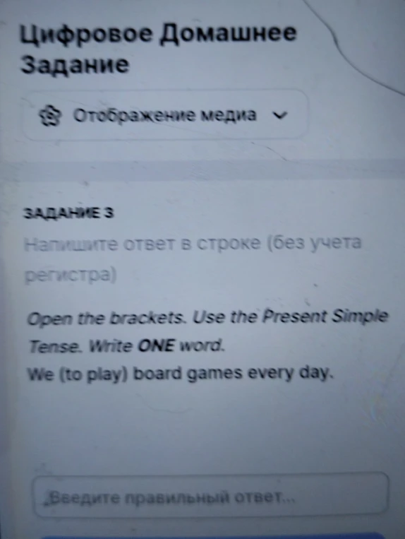 Open the brackets. Use the Present Simple Tense. Write ONE word. We (to play) board games every day.