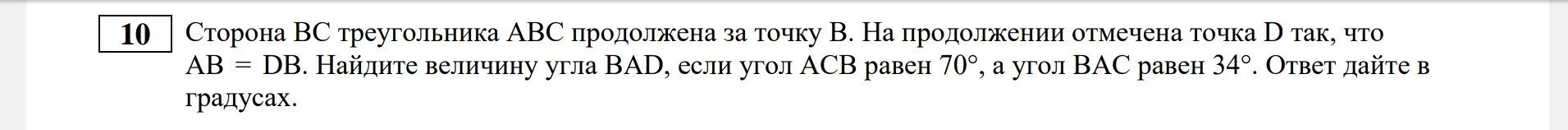 Сторона BC треугольника ABC продолжена за точку B. На продолжении отмечена точка D так, что AB = DB. Найдите величину угла BAD, если угол ACB равен 70°, а угол BAC равен 34°. Ответ дайте в градусах.