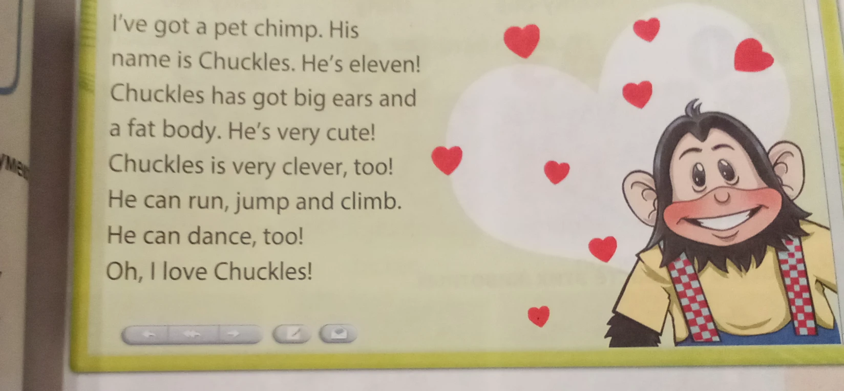 Перевод текста: I've got a pet chimp. His name is Chuckles. He's eleven! Chuckles has got big ears and a fat body. He's very cute! Chuckles is very clever, too! He can run, jump and climb. He can dance, too! Oh, I love Chuckles!