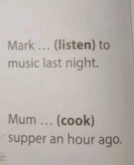 Сделай эти предложения отрицательными и вопросительными: Mark ... (listen) to music last night. Mum ... (cook) supper an hour ago.