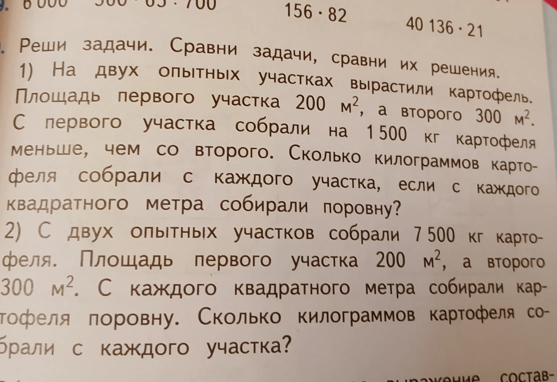 Реши задачи. Сравни задачи, сравни их решения. 1) На двух опытных участках вырастили картофель. Площадь первого участка 200 м², а второго 300 м². С первого участка собрали на 1500 кг картофеля меньше, чем со второго. Сколько килограммов картофеля собрали с каждого участка, если с каждого квадратного метра собирали поровну? 2) С двух опытных участков собрали 7500 кг картофеля. Площадь первого участка 200 м², а второго 300 м². С каждого квадратного метра собирали картофеля поровну. Сколько килограммов картофеля собрали с каждого участка?