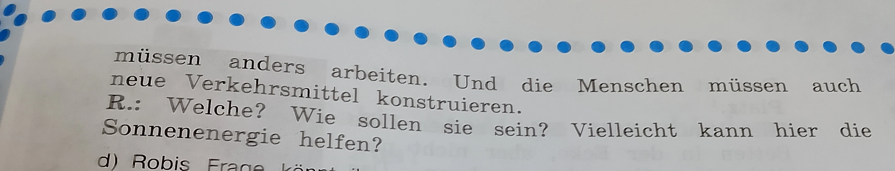 ...müssen anders arbeiten. Und die Menschen müssen auch neue Verkehrsmittel konstruieren. R.: Welche? Wie sollen sie sein? Vielleicht kann hier die Sonnenenergie helfen?