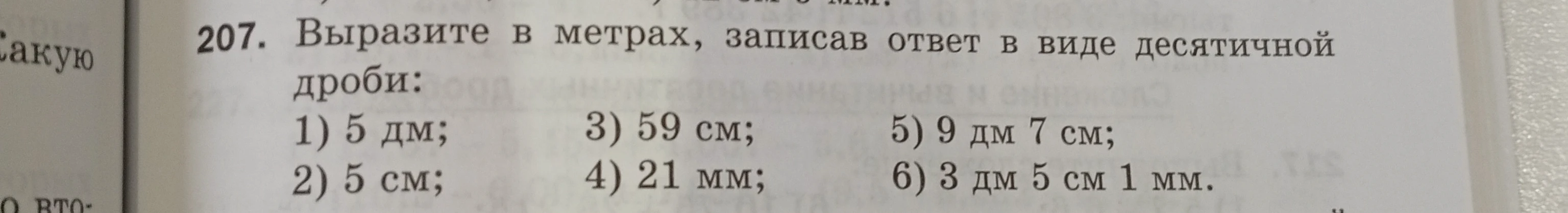 207. Выразите в метрах, записав ответ в виде десятичной дроби:
1) 5 дм; 2) 5 см; 3) 59 см; 4) 21 мм; 5) 9 дм 7 см; 6) 3 дм 5 см 1 мм.