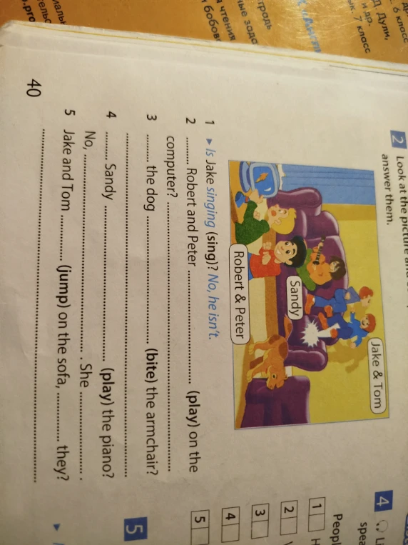 Look at the picture and answer them. 1 Is Jake singing (sing)? No, he isn't.
