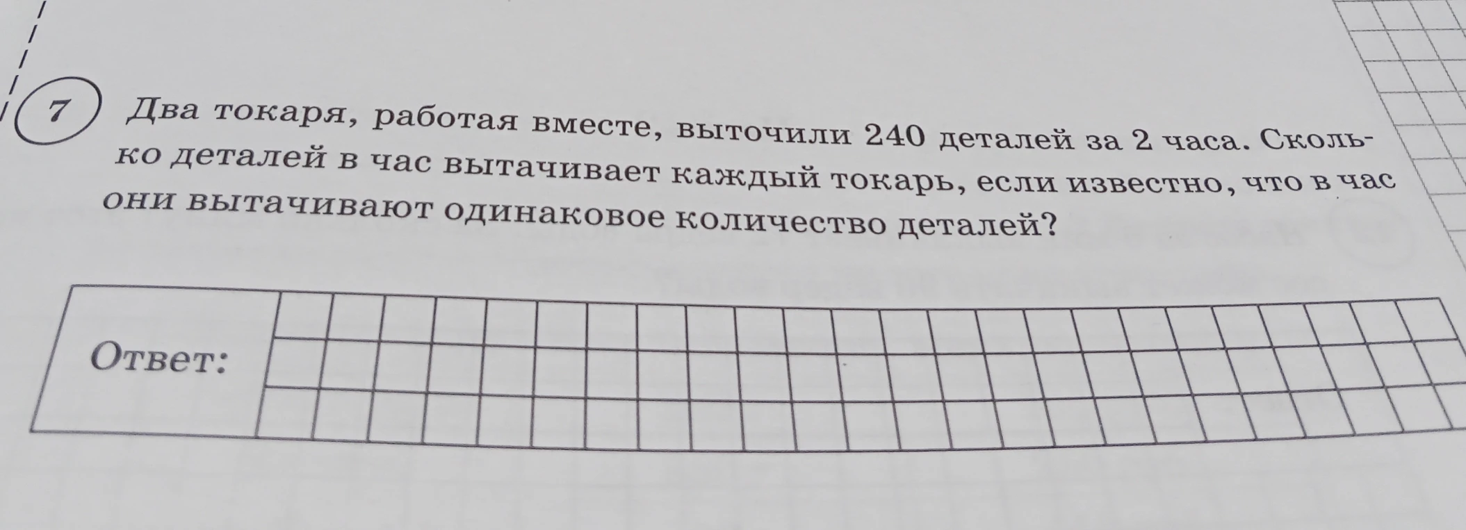 Два токаря, работая вместе, выточили 240 деталей за 2 часа. Сколько деталей в час вытачивает каждый токарь, если известно, что в час они вытачивают одинаковое количество деталей?