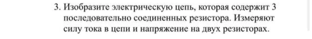 Изобразите электрическую цепь, которая содержит 3 последовательно соединенных резистора. Измеряют силу тока в цепи и напряжение на двух резисторах.