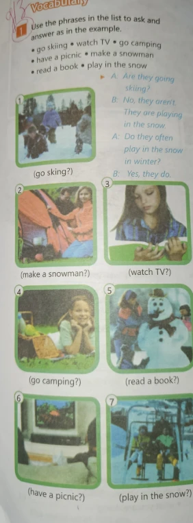 Use the phrases in the list to ask and answer as in the example: go skiing, watch TV, go camping, have a picnic, make a snowman, read a book, play in the snow.