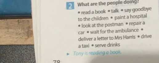What are the people doing? • read a book • talk • say goodbye to the children • paint a hospital • look at the postman • repair a car • wait for the ambulance • deliver a letter to Mrs Harris • drive a taxi • serve drinks
