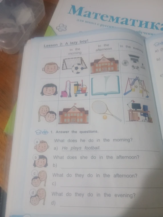 1. Answer the questions. b) What does she do in the afternoon? c) What do they do in the afternoon? d) What do they do in the evening?