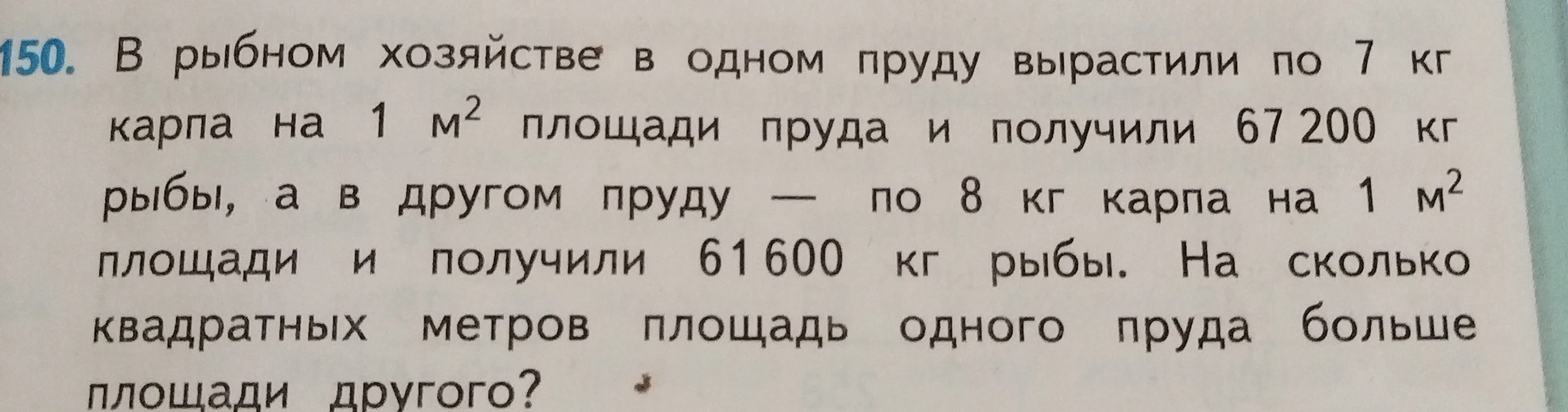 В рыбном хозяйстве в одном пруду вырастили по 7 кг карпа на 1 м² площади пруда и получили 67 200 кг рыбы, а в другом пруду — по 8 кг карпа на 1 м² площади и получили 61 600 кг рыбы. На сколько квадратных метров площадь одного пруда больше площади другого?