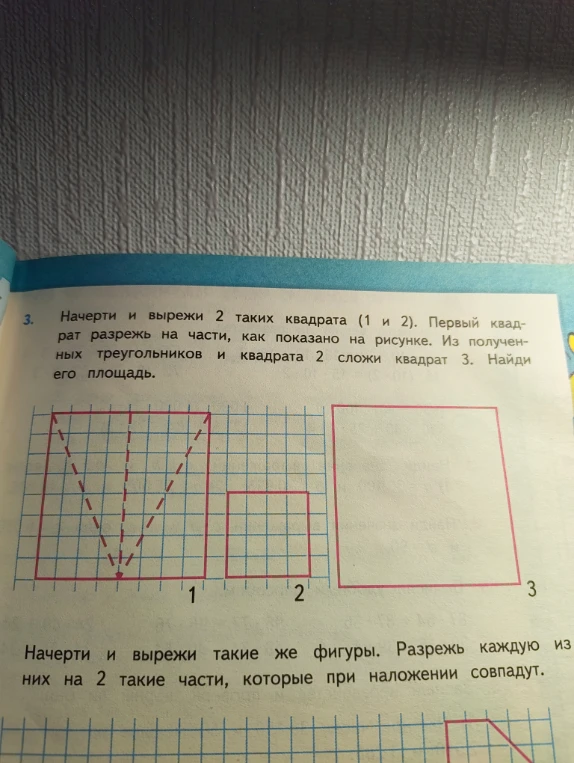 Начерти и вырежи 2 таких квадрата (1 и 2). Первый квадрат разрежь на части, как показано на рисунке. Из полученных треугольников и квадрата 2 сложи квадрат 3. Найди его площадь.
