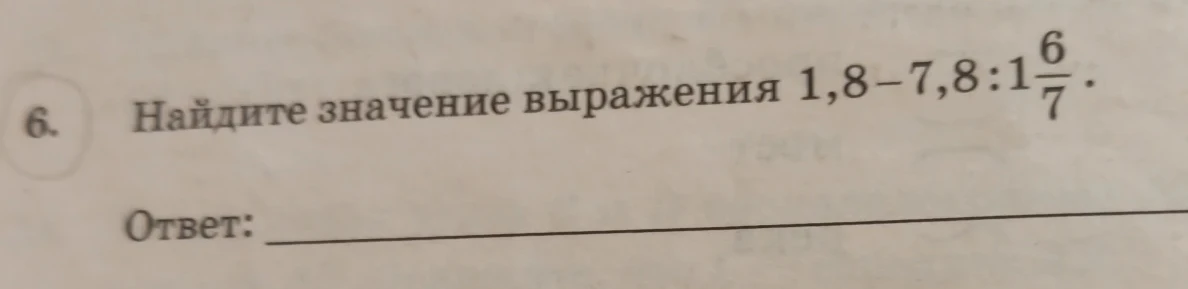 Найдите значение выражения 1,8 - 7,8 : 1 6/7.