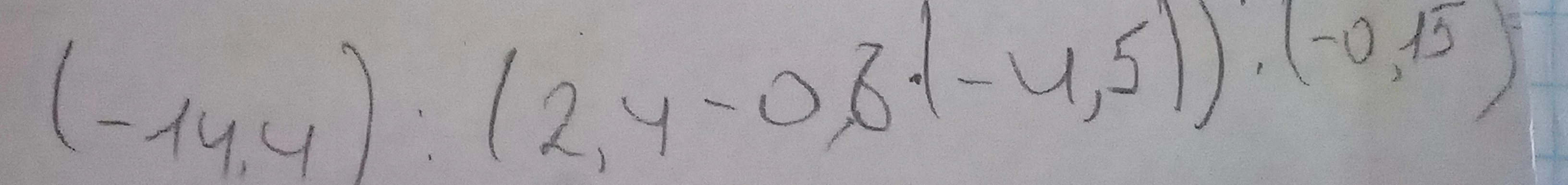 Вычислите: (-14,4) : (2,4 - 0,6 * (-4,5)) : (-0,15)