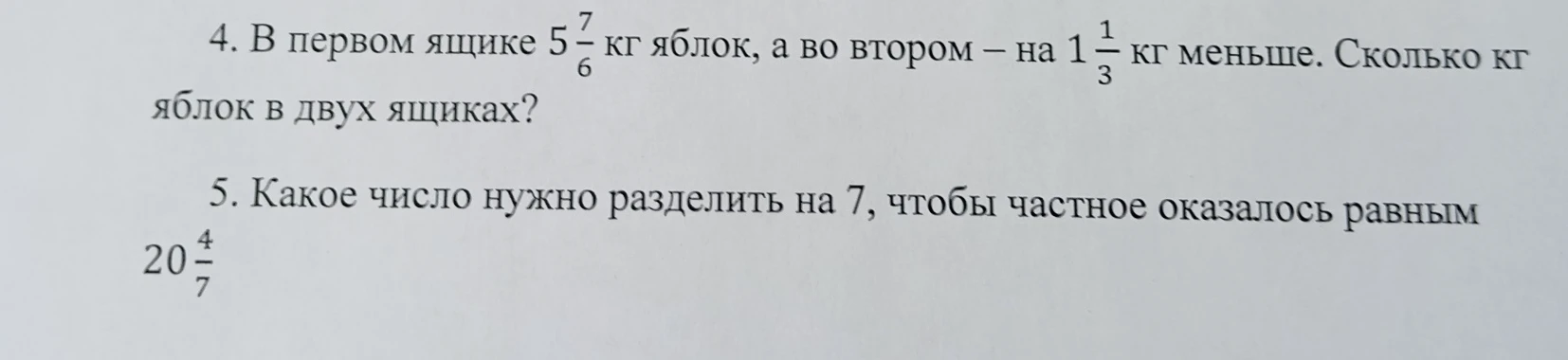 4. В первом ящике 5 7/6 кг яблок, а во втором — на 1 1/3 кг меньше. Сколько кг яблок в двух ящиках? 5. Какое число нужно разделить на 7, чтобы частное оказалось равным 20 4/7?
