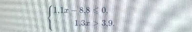 Решите систему неравенств: 1,1x - 8,8 ≤ 0; 1,3x > 3,9