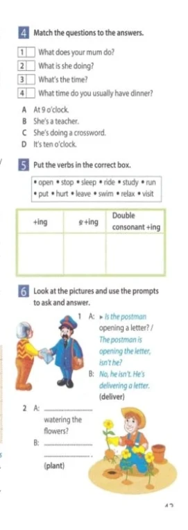 Match the questions to the answers. Put the verbs in the correct box. Look at the pictures and use the prompts to ask and answer.