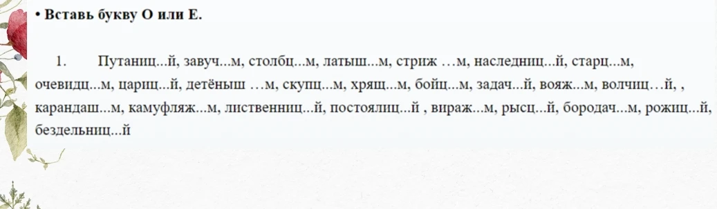 Вставь букву О или Е: Путаниц...й, завуч...м, столбц...м, латыш...м, стриж ...м, наследниц...й, старц...м, очевидц...м, цариц...й, детёныш ...м, скупц...м, хрящ...м, бойц...м, задач...й, вояж...м, волчиц...й, карандаш...м, камуфляж...м, лиственниц...й, постоялиц...й, вираж...м, рысц...й, бородач...м, рожиц...й, бездельниц...й