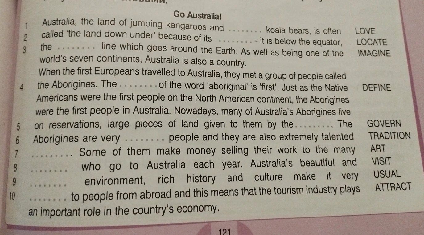 Australia, the land of jumping kangaroos and ... koala bears, is often called 'the land down under' because of its ... - it is below the equator, the ... line which goes around the Earth.