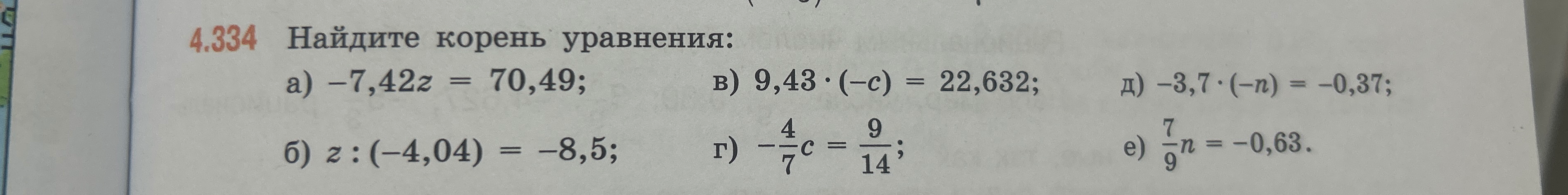 Найдите корень уравнения: а) -7,42z = 70,49; б) z : (-4,04) = -8,5; в) 9,43 * (-c) = 22,632; г) -4/7c = 9/14; д) -3,7 * (-n) = -0,37; е) 7/9n = -0,63.