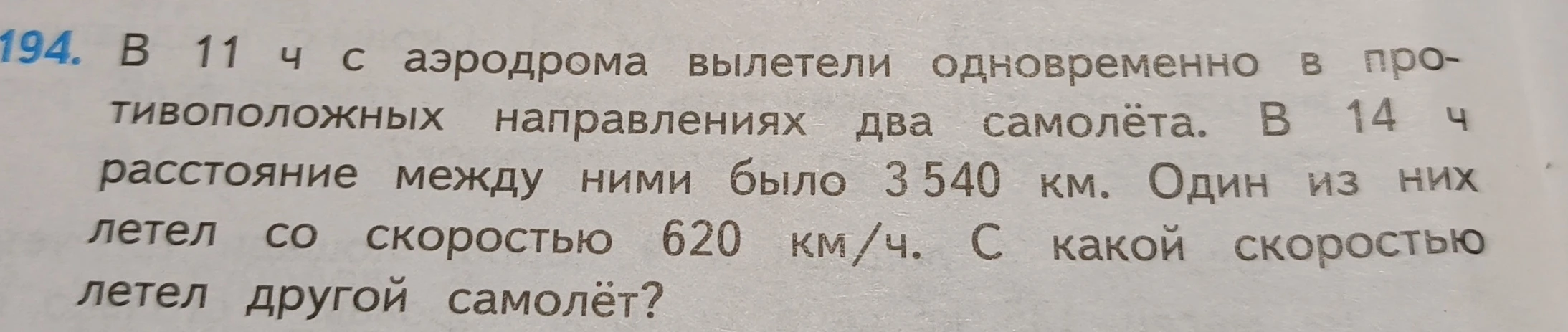 В 11 ч с аэродрома вылетели одновременно в противоположных направлениях два самолёта. В 14 ч расстояние между ними было 3 540 км. Один из них летел со скоростью 620 км/ч. С какой скоростью летел другой самолёт?