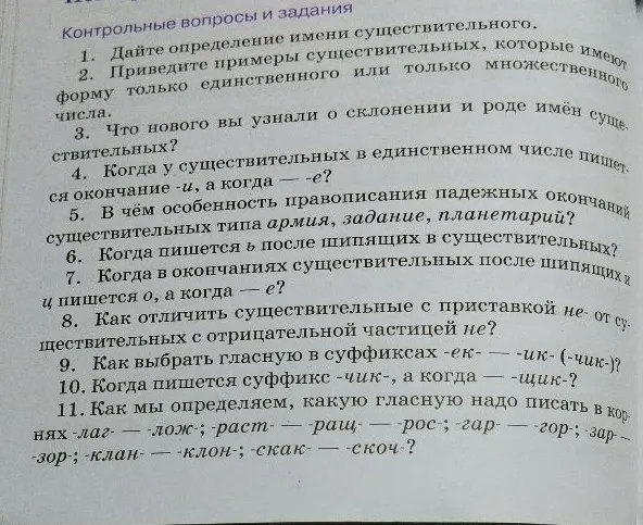1. Дайте определение имени существительного. 2. Приведите примеры существительных, которые имеют форму только единственного или только множественного числа. 3. Что нового вы узнали о склонении и роде имен существительных? ...
