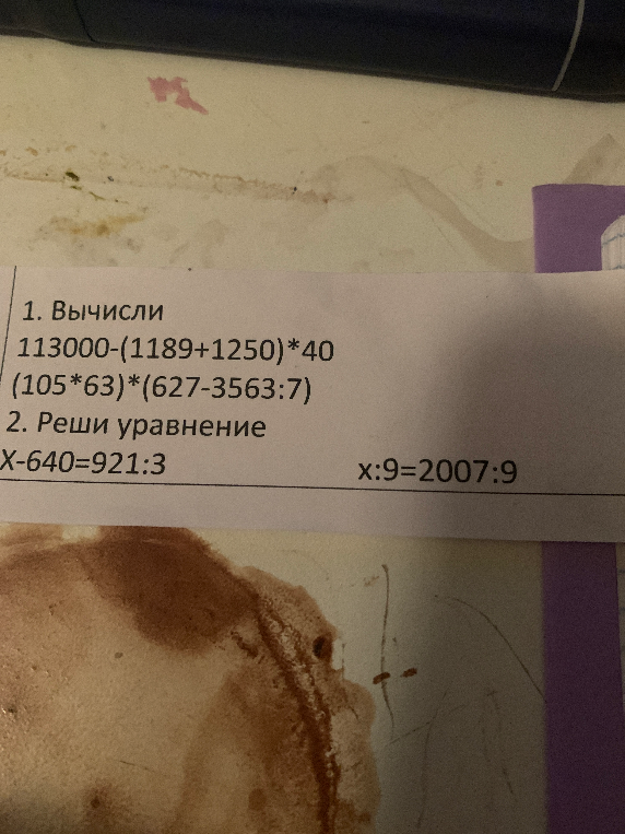 1. Вычисли 113000-(1189+1250)*40 (105*63)*(627-3563:7) 2. Реши уравнение X-640=921:3 x:9=2007:9