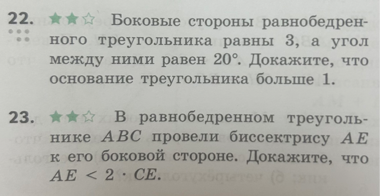 22. Боковые стороны равнобедренного треугольника равны 3, а угол между ними равен 20°. Докажите, что основание треугольника больше 1. 23. В равнобедренном треугольнике ABC провели биссектрису AE к его боковой стороне. Докажите, что AE < 2 * CE.