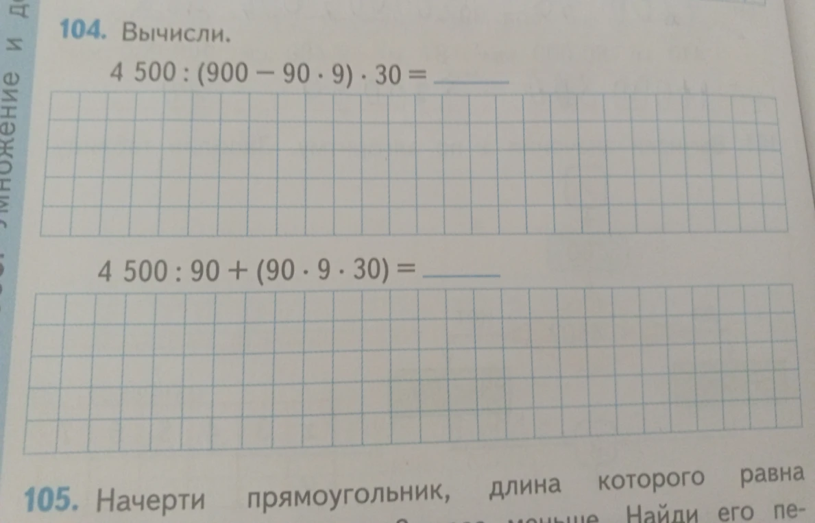 104. Вычисли. 4 500 : (900 - 90 * 9) * 30 = ... 4 500 : 90 + (90 * 9 * 30) = ...