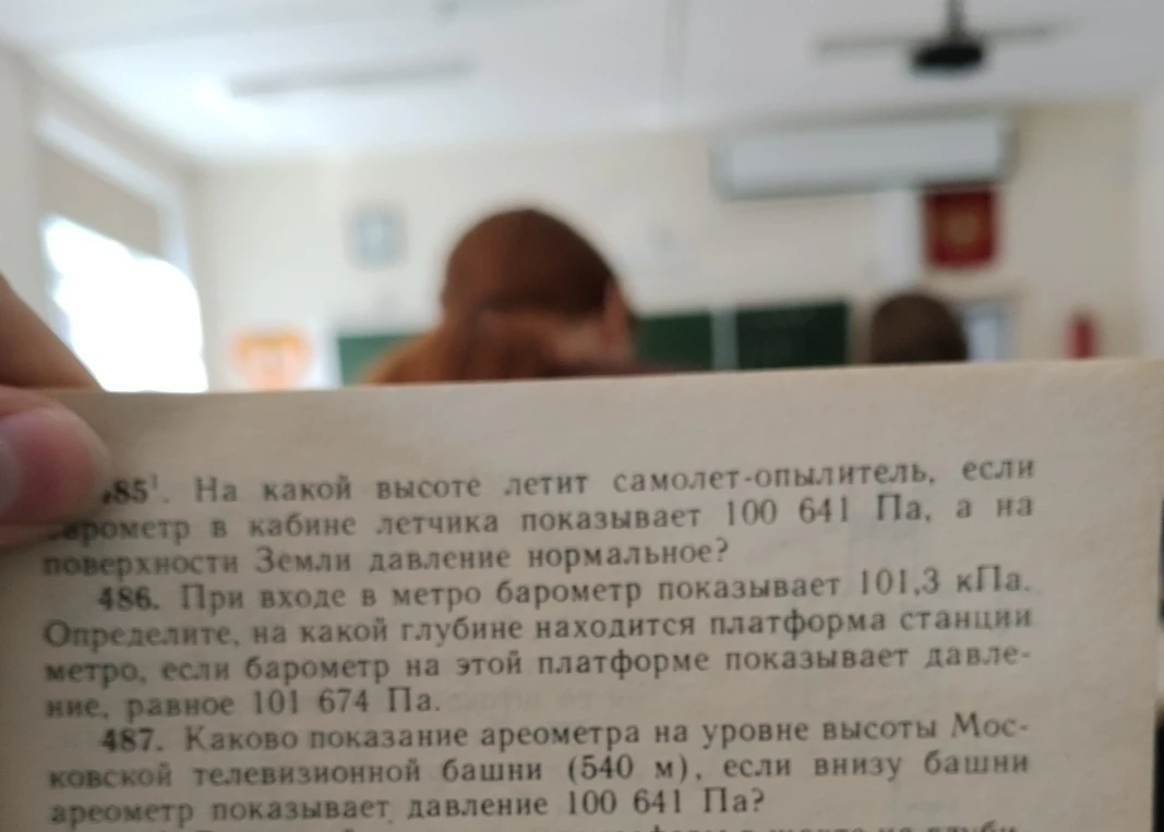 485. На какой высоте летит самолет-опылитель, если барометр в кабине летчика показывает 100 641 Па, а на поверхности Земли давление нормальное?
486. При входе в метро барометр показывает 101,3 кПа. Определите, на какой глубине находится платформа станции метро, если барометр на этой платформе показывает давление, равное 101 674 Па.
487. Каково показание барометра на уровне высоты Московской телевизионной башни (540 м), если внизу башни барометр показывает давление 100 641 Па?