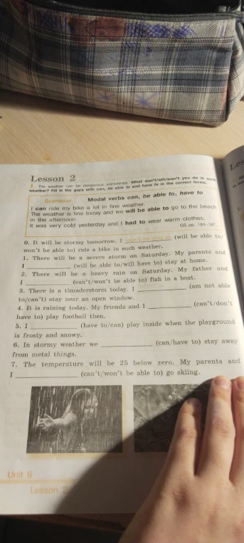 The weather can be dangerous sometimes. What don't/will/won't you do in such weather? Fill in the gaps with can, be able to and have to in the correct forms.