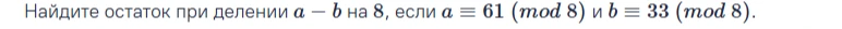 Найдите остаток при делении a - b на 8, если a ≡ 61 (mod 8) и b ≡ 33 (mod 8).