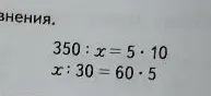 Решите уравнения: 350 : x = 5 * 10; x : 30 = 60 * 5