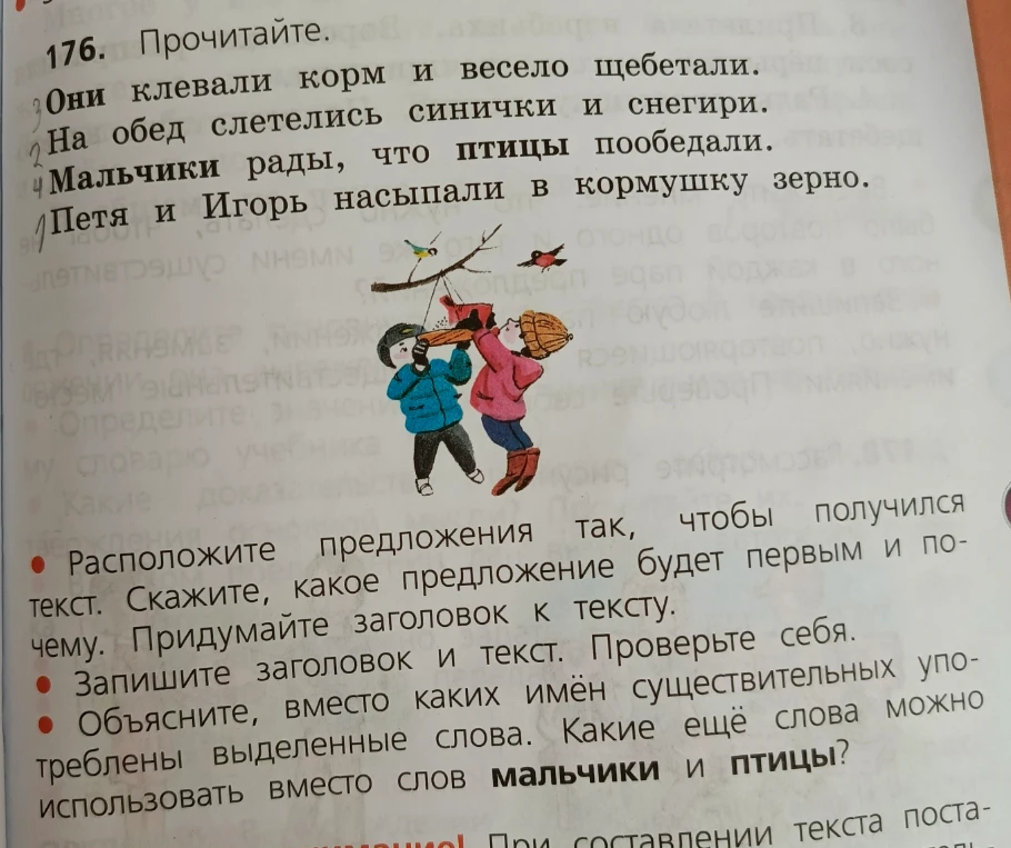 Прочитайте. Расположите предложения так, чтобы получился текст. Скажите, какое предложение будет первым и почему. Придумайте заголовок к тексту. Запишите заголовок и текст. Объясните, вместо каких имён существительных употреблены выделенные слова. Какие ещё слова можно использовать вместо слов мальчики и птицы?