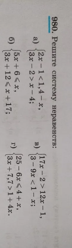 980. Решите систему неравенств: а) 2x - 1 < 1,4 - x; 3x - 2 > x - 4; б) 5x + 6 <= x; 3x + 12 <= x + 17; в) 17x - 2 > 12x - 1; 3 - 9x < 1 - x; г) 25 - 6x <= 4 + x; 3x + 7,7 > 1 + 4x.