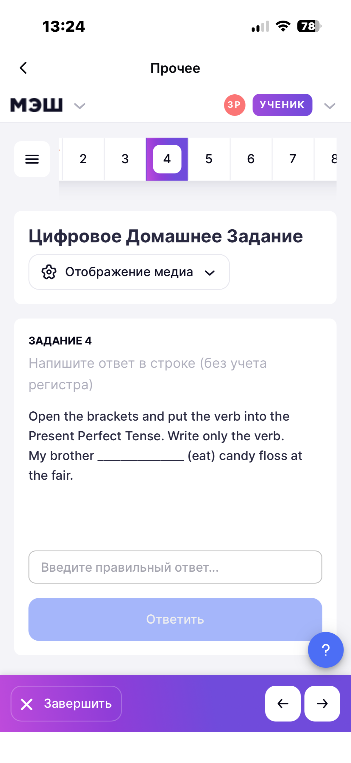 Open the brackets and put the verb into the Present Perfect Tense. Write only the verb. My brother _________ (eat) candy floss at the fair.