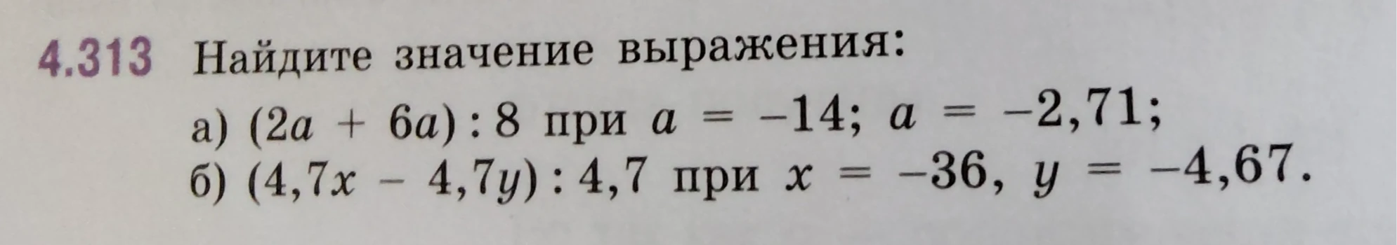 4.313 Найдите значение выражения: а) (2a + 6a) : 8 при a = -14; a = -2,71; б) (4,7x - 4,7y) : 4,7 при x = -36, y = -4,67.